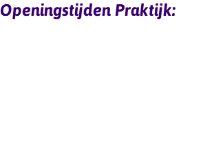 Openingstijden Praktijk: Maandag: 8:00 - 17:00 uur Woensdag: 8:00 - 17:00 uur Tolstraat 103 1074 VG Amsterdam 020 471 51 75 